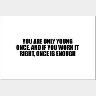 You are only young once, and if you work it right, once is enough Posters and Art